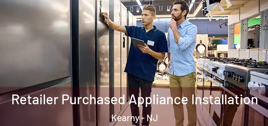 Retailer Purchased Appliance Installation Kearny - NJ